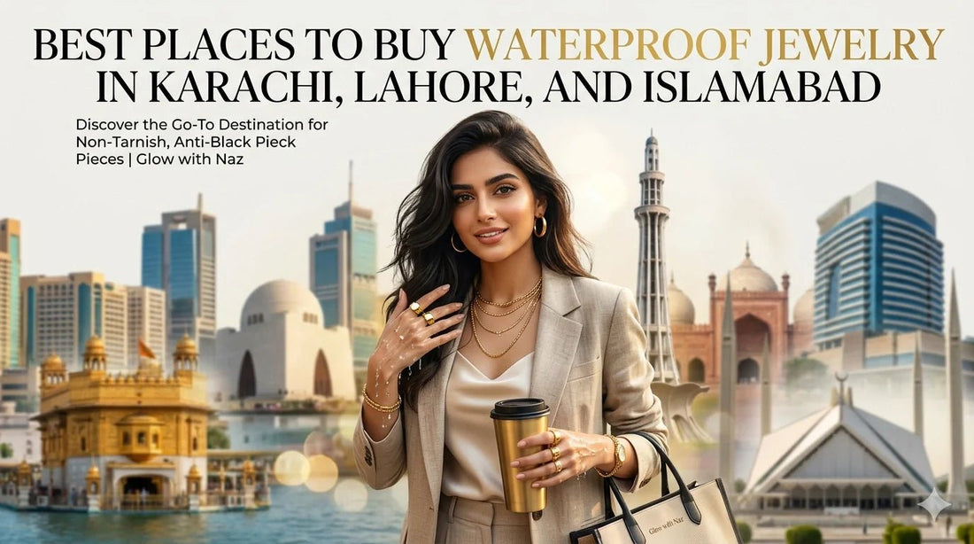 Best Places to Buy Waterproof Jewelry in Karachi, Lahore, and Islamabad - Glow With Naz