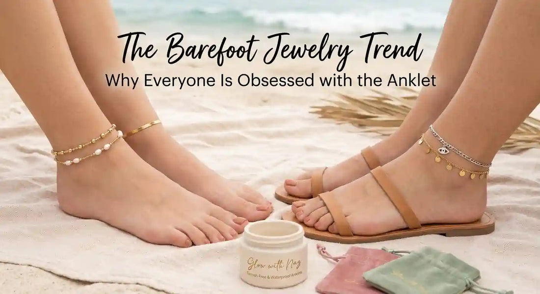 The Barefoot Jewelry Trend: Why Everyone Is Obsessed with the Anklet - Glow With Naz