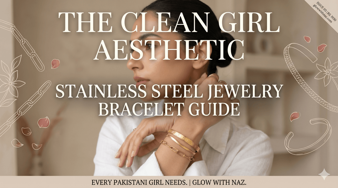 The "Clean Girl" Aesthetic: 5 Stainless Steel Bracelets Every Pakistani Girl Needs - Glow With Naz