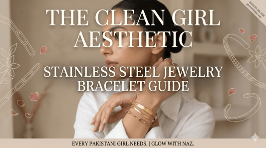 The "Clean Girl" Aesthetic: 5 Stainless Steel Bracelets Every Pakistani Girl Needs - Glow With Naz
